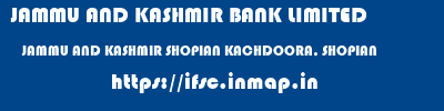 JAMMU AND KASHMIR BANK LIMITED  JAMMU AND KASHMIR SHOPIAN KACHDOORA, SHOPIAN   ifsc code
